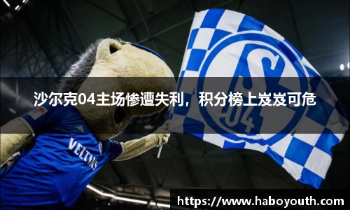 沙尔克04主场惨遭失利，积分榜上岌岌可危