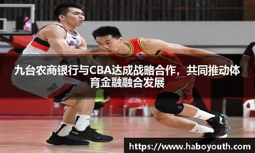 九台农商银行与CBA达成战略合作，共同推动体育金融融合发展