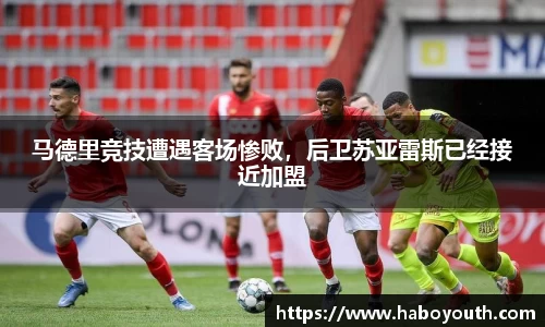 马德里竞技遭遇客场惨败，后卫苏亚雷斯已经接近加盟