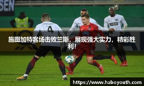 施图加特客场击败兰斯，展现强大实力，精彩胜利！