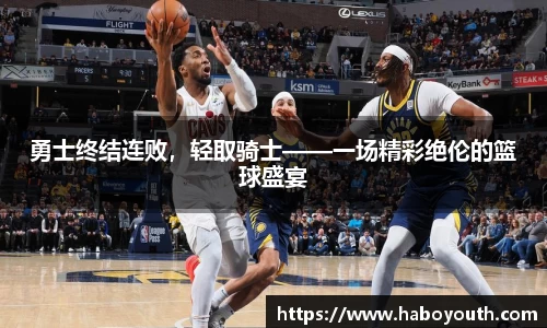 勇士终结连败，轻取骑士——一场精彩绝伦的篮球盛宴