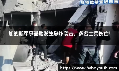 加的斯军事基地发生爆炸袭击，多名士兵伤亡！