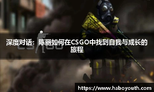 深度对话：陈丽如何在CSGO中找到自我与成长的旅程