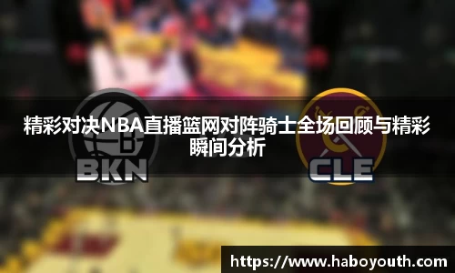 精彩对决NBA直播篮网对阵骑士全场回顾与精彩瞬间分析