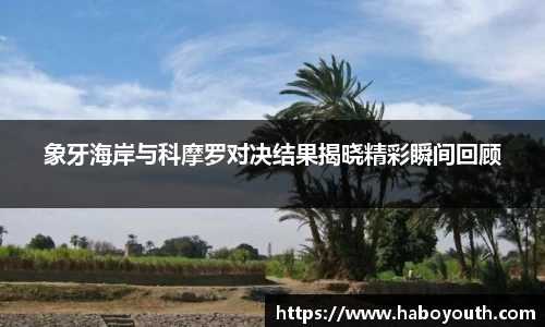 象牙海岸与科摩罗对决结果揭晓精彩瞬间回顾