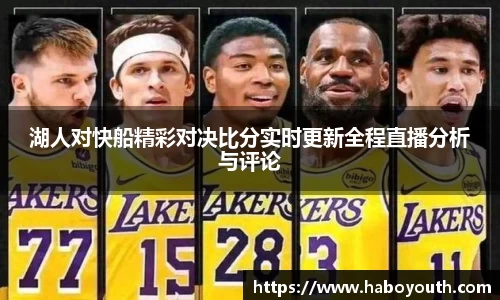 湖人对快船精彩对决比分实时更新全程直播分析与评论