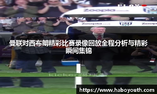 曼联对西布朗精彩比赛录像回放全程分析与精彩瞬间集锦