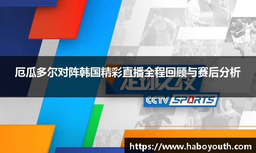 厄瓜多尔对阵韩国精彩直播全程回顾与赛后分析