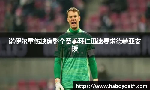 诺伊尔重伤缺席整个赛季拜仁迅速寻求德赫亚支援