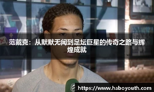 范戴克：从默默无闻到足坛巨星的传奇之路与辉煌成就
