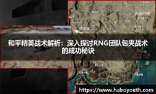 和平精英战术解析：深入探讨RNG团队包夹战术的成功秘诀