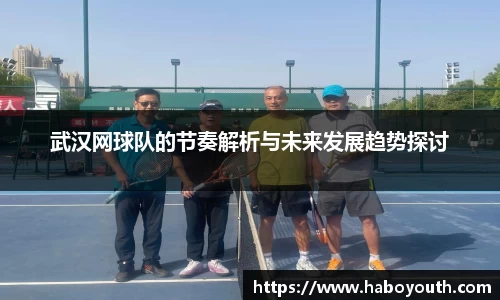 武汉网球队的节奏解析与未来发展趋势探讨