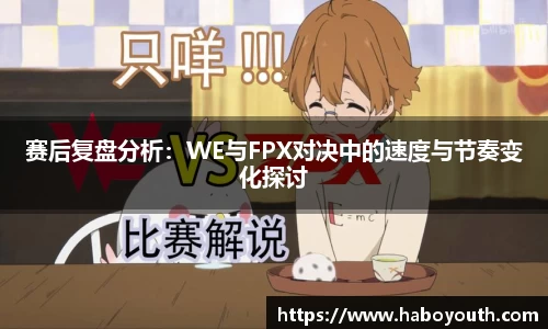 赛后复盘分析：WE与FPX对决中的速度与节奏变化探讨